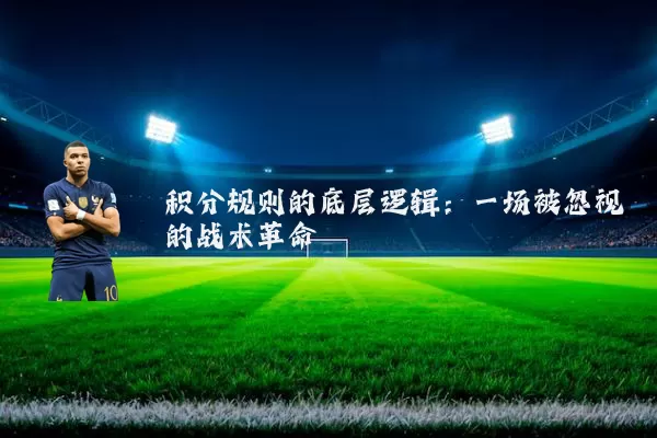 积分规则的底层逻辑：一场被忽视的战术革命
