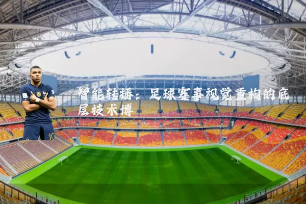 智能转播：足球赛事视觉重构的底层技术博弈