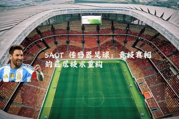 SAOT 传感器足球：竞技真相的底层技术重构