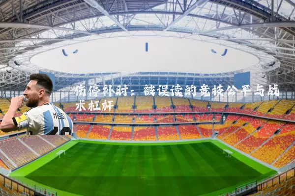 伤停补时：被误读的竞技公平与战术杠杆