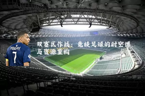 双赛区作战:竞技足球的时空博弈与资源重构