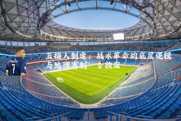 五换人制度:战术革命的底层逻辑与地理赛制耦合效应