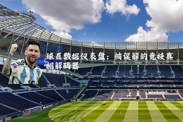 球员数据仪表盘：被误解的竞技真相解码器